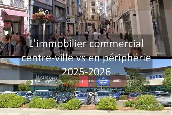 Comparatif de l'immobilier commercial en centre ville et périphérie proche 2025-2026