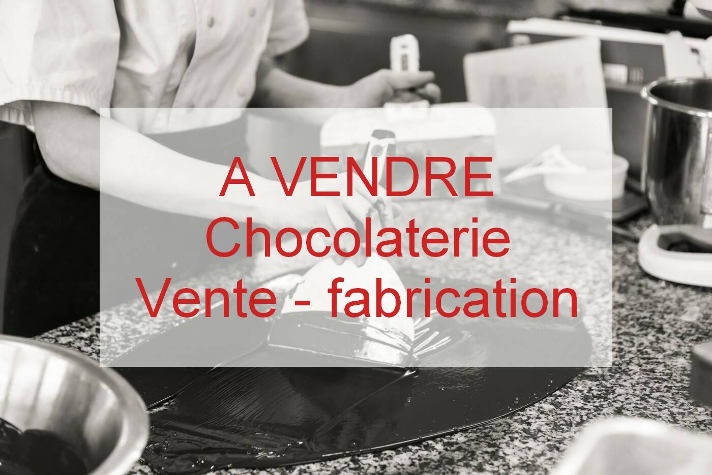Vends fonds de commerce chocolaterie (fabrication et vente)